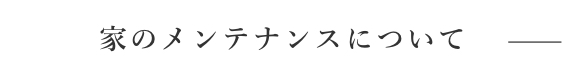 家のメンテナンスについて